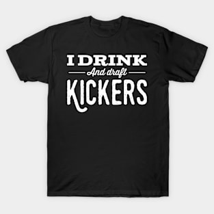 I drink and draft kickers T-Shirt